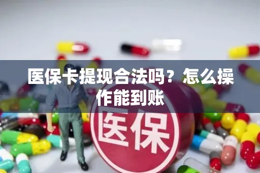 医保卡提现合法吗？怎么操作能到账